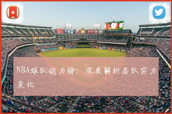 NBA球队战力榜：深度解析各队实力变化